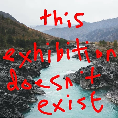 a rocky mountainous place with a light blue river running down the centre, and over the image zarina has written the words &lsquo;this exhibition doesn&rsquo;t exist&rsquo; in red