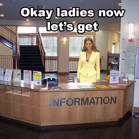 a meme of beyonce at an information desk with the words okay ladies now let&rsquo;s get information, as per her song formation