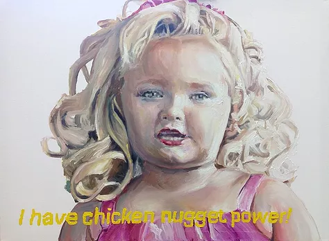 a painting of honey boo boo, a young pageant star, big blonde curls, pink dress, and it says on the caption in yellow paint &lsquo;I have chicken nugget power&rsquo;